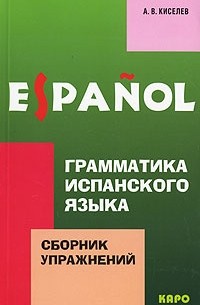 А. В. Киселев - Грамматика испанского языка. Сборник упражнений / Espanol