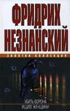 Фридрих Незнанский - Убить ворона. Ищите женщину! (сборник)
