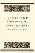 Цветочки славного мессера святого Франциска и его братьев