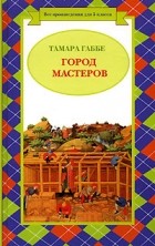 Тамара Габбе - Город Мастеров (сборник)