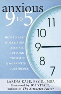  - Anxious 9 to 5: How to Beat Worry, Stop Second Guessing Yourself, And Work With Confidence