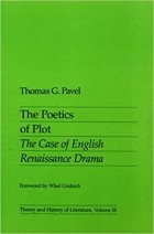 Thomas G. Pavel - The Poetics of Plot: The Case of English Renaissance Drama (Theory and History of Literature, Vol 18)