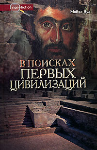 Майкл Вуд - В поисках первых цивилизаций