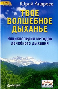 Юрий Андреев - Твое волшебное дыханье. Энциклопедия методов лечебного дыхания