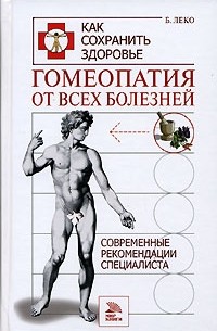 Б. Леко - Гомеопатия от всех болезней. Современные рекомендации специалиста