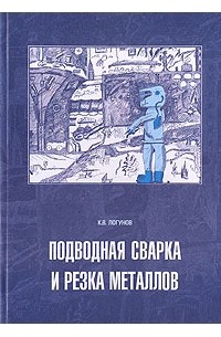 Константин Логунов - Подводная сварка и резка металлов