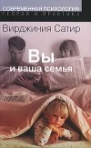 Вирджиния Сатир - Вы и ваша семья