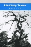 Александр Уланов - Между мы