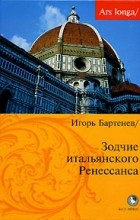 Игорь Бартенев - Зодчие итальянского Ренессанса