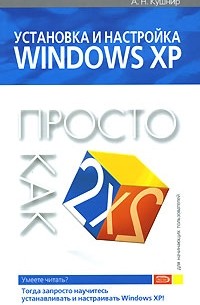 А. Н. Кушнир - Установка и настройка Windows XP. Просто как дважды два