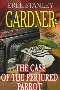 Erle Stanley Gardner - The Case of the Perjured Parrot