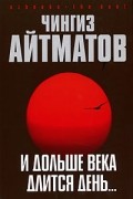 Чингиз Айтматов - И дольше века длится день…