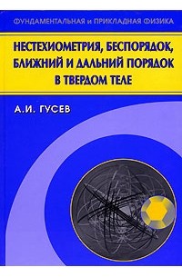 А. И. Гусев - Нестехиометрия, беспорядок, ближний и дальний порядок в твердом теле