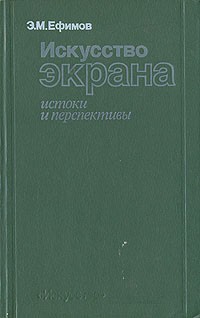 Э. М. Ефимов - Искусство экрана. Истоки и перспективы