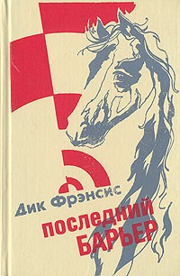 Дик Фрэнсис - Последний барьер. Ставка на проигрыш. Перелом (сборник)