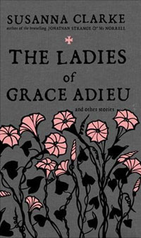 Susanna Clarke - The Ladies of Grace Adieu and Other Stories
