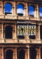Евгения Тур - Мученики Колизея (сборник)