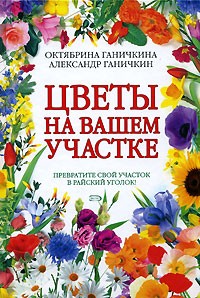 Октябрина Ганичкина, Александр Ганичкин - Цветы на вашем участке
