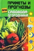 С. Л. Нилова - Приметы и прогнозы для садовода-огородника