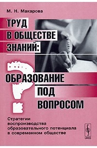Труд в обществе знаний. Образование под вопросом. Стратегии воспроизводства образовательного потенциала в современном обществе
