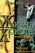 Марк Мур - Жизнь Христа в хронологическом порядке. Том 2. От Галилеи к Славе