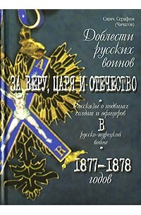 Митрополит Серафим (Чичагов) - Доблести русских воинов. За веру, царя и отечество. Рассказы о подвигах солдат и офицеров в русско-турецкой войне 1877-1878 годов