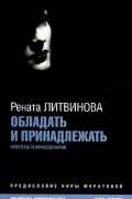 Рената Литвинова - Обладать и принадлежать (сборник)
