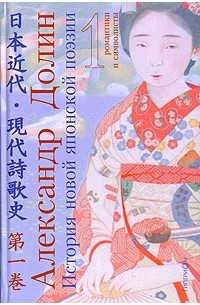Александр Долин - История новой японской поэзии. В 4 томах. Том 1. Романтики и символисты (сборник)