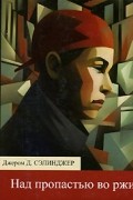 Джером Д. Сэлинджер - Над пропастью во ржи