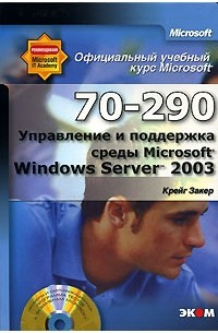 Крейг Закер - Официальный учебный курс Microsoft. Управление и поддержка среды Microsoft Windows Server 2003 (70-290) (+ CD-ROM)