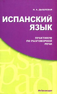 Ирина Дышлевая - Испанский язык. Практикум по разговорной речи