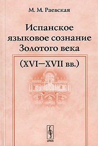 Марина Раевская - Испанское языковое сознание Золотого века (XVI - XVII вв.)