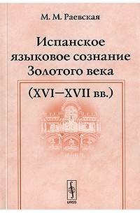 Марина Раевская - Испанское языковое сознание Золотого века (XVI - XVII вв.)