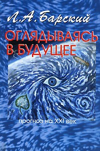 Лев Барский - Оглядываясь в будущее. Прогноз на XXI век