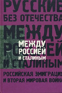  - Между Россией и Сталиным: Российская эмиграция и Вторая мировая война (сборник)
