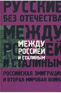  - Между Россией и Сталиным: Российская эмиграция и Вторая мировая война (сборник)