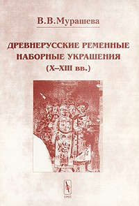 Мурашева В.В. - Древнерусские ременные наборные украшения (Х-XIII вв.)