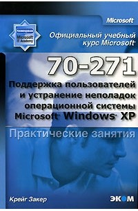 Крейг Закер - Официальный учебный курс Microsoft. Поддержка пользователей и устранение неполадок операционной системы Microsoft Windows XP (70-271). Практические занятия