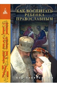 без автора - Как воспитать ребенка православным