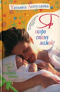 Татьяна Аптулаева - Я скоро стану мамой! В ожидании ребенка