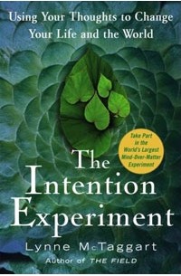 Lynne McTaggart - The Intention Experiment: Using Your Thoughts to Change Your Life and the World