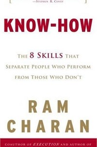 Ram Charan - Know-How: The 8 Skills That Separate People Who Perform from Those Who Don't