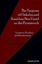 J. W. Etheridge - The Targum of Onkelos And Jonathan Ben Uzziel on the Pentateuch II: Leviticus, Numbers, And Deuteronomy