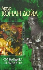 Артур Конан Дойл - Сэр Найджел. Белый отряд (сборник)