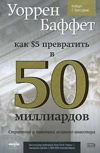 Роберт Г. Хагстром - Уоррен Баффет. Как 5 долларов превратить в 50 миллиардов. Стратегия и тактика великого инвестора