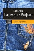 Татьяна Гармаш-Роффе - Голая королева