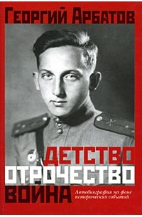 Георгий Арбатов - Детство. Отрочество. Война. Автобиография на фоне исторических событий