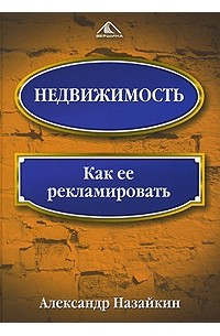 Александр Назайкин - Недвижимость. Как ее рекламировать