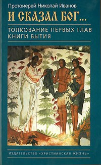 Протоиерей Николай Иванов - И сказал Бог...Толкование первых глав книги бытия