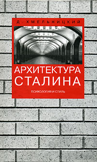 Дмитрий Хмельницкий - Архитектура Сталина. Психология и стиль